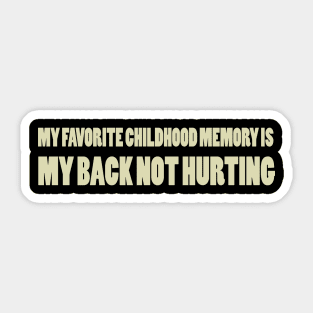 my favorite childhood memory is my back not hurting Sticker